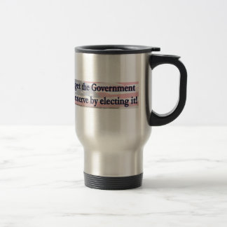You Get The Government you deserve by electing it Travel Mug