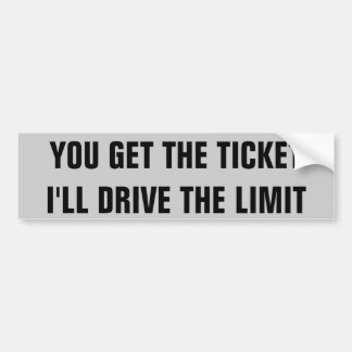 You Get the Ticket I'll Drive the Limit Bumper Sticker