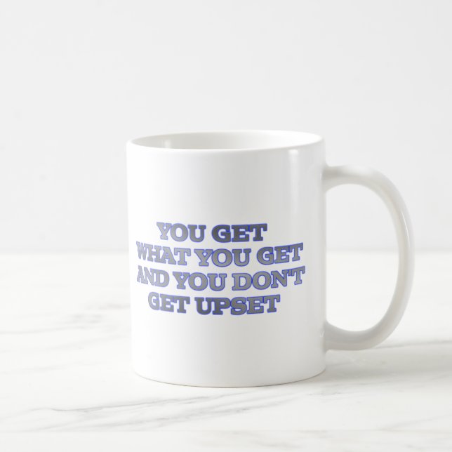 YOU GET WHAT YOU GET AND YOU DON'T GET UPSET COFFEE MUG (Right)