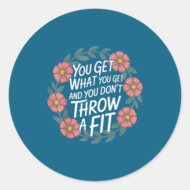 You Get What You Get And You Don't Throw A Fit -  Classic Round Sticker (Front)