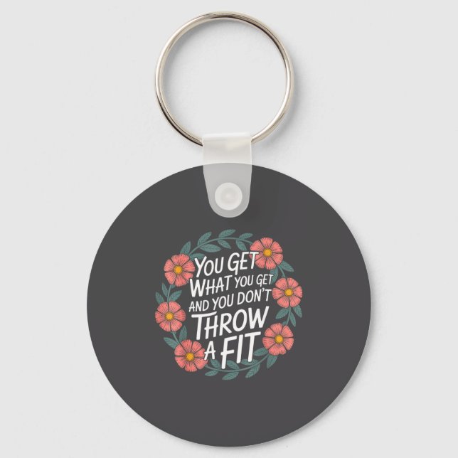 You Get What You Get And You Don't Throw A Fit -  Key Ring (Front)