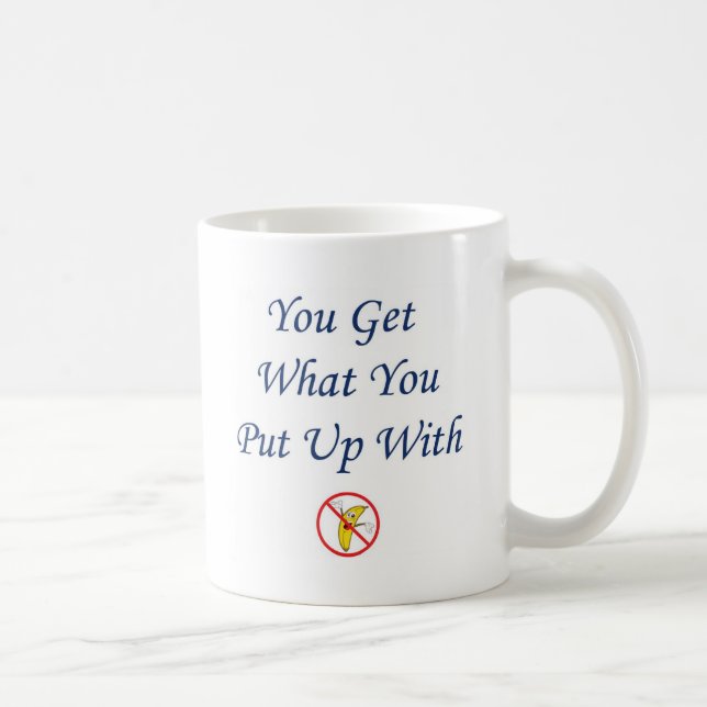 You Get What You Put Up With Coffee Mug (Right)