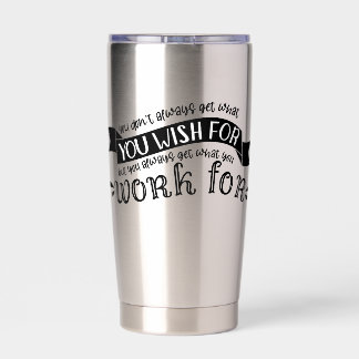 You get what you Work For Insulated Tumbler