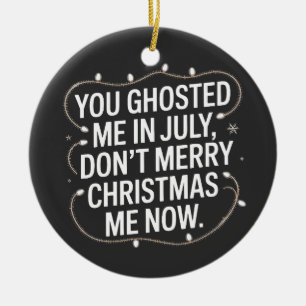 You Ghosted Me in July Don’t Merry Christmas Me Ceramic Tree Decoration