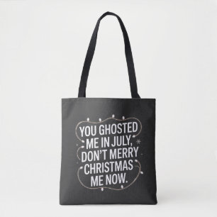 You Ghosted Me in July Don’t Merry Christmas Me Tote Bag