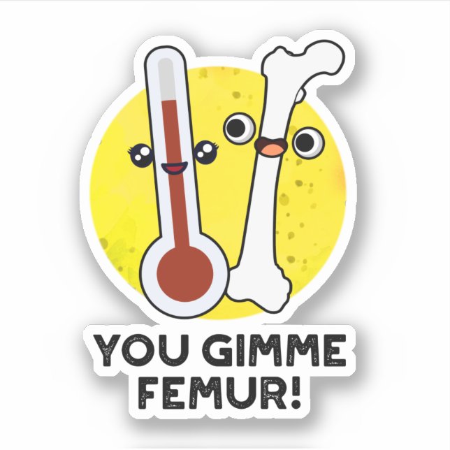 You Gimme Femur Funny Song Bone Pun  (Front)