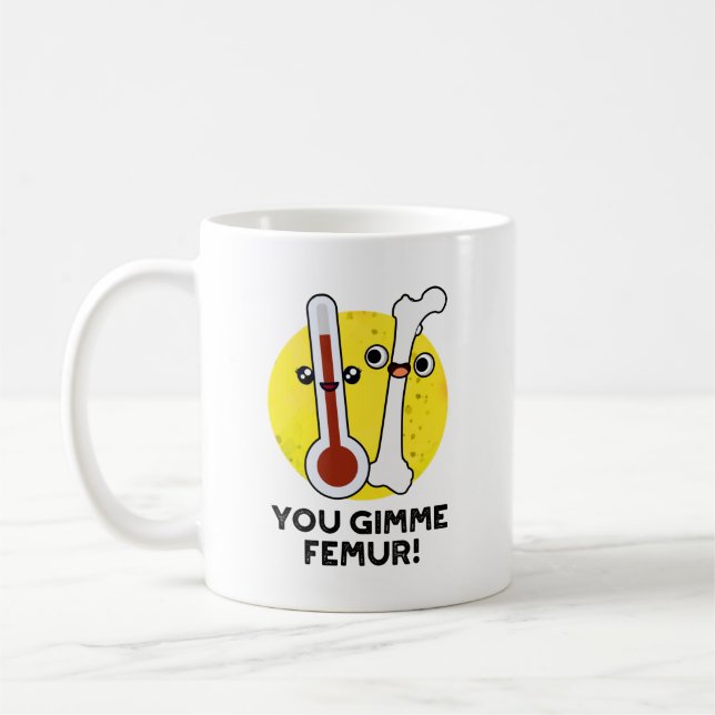 You Gimme Femur Funny Song Bone Pun  Coffee Mug (Left)