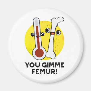 You Gimme Femur Funny Song Bone Pun  Magnet