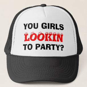 YOU GIRLS, LOOKIN, TO PARTY? TRUCKER HAT