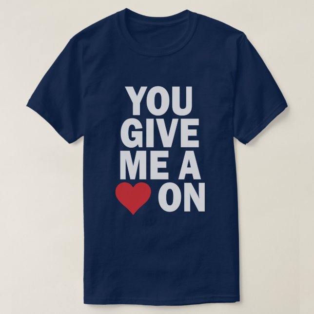 YOU GIVE ME A HEART ON T-Shirt (Design Front)
