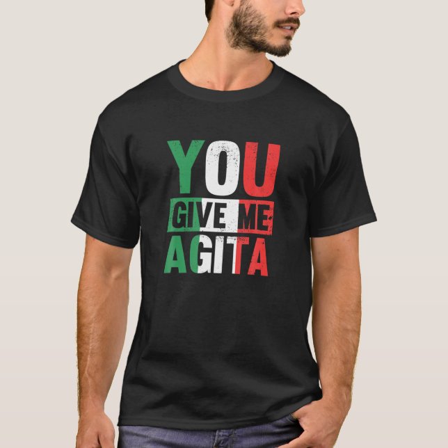 You Give Me Agita - Funny Italian Saying T-Shirt (Front)