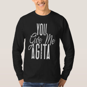 You Give Me Agita Funny Sarcastic Quote Italian Hu T-Shirt
