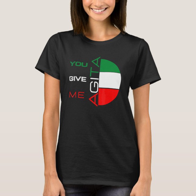 You Give Me Agita Humour Quote Italian 10 T-Shirt (Front)