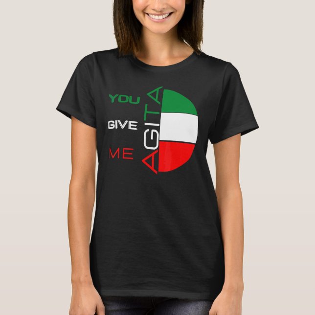 You Give Me Agita Humour Quote Italian 10 T-Shirt (Front)