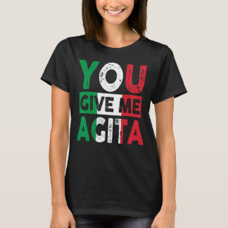You Give Me Agita Humour Quote Italian 12 T-Shirt