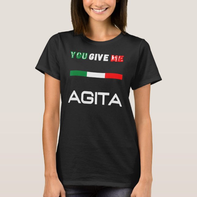 You Give Me Agita Humour Quote Italian 1 T-Shirt (Front)