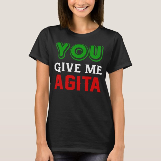 You Give Me Agita Humour Quote Italian 1 T-Shirt (Front)