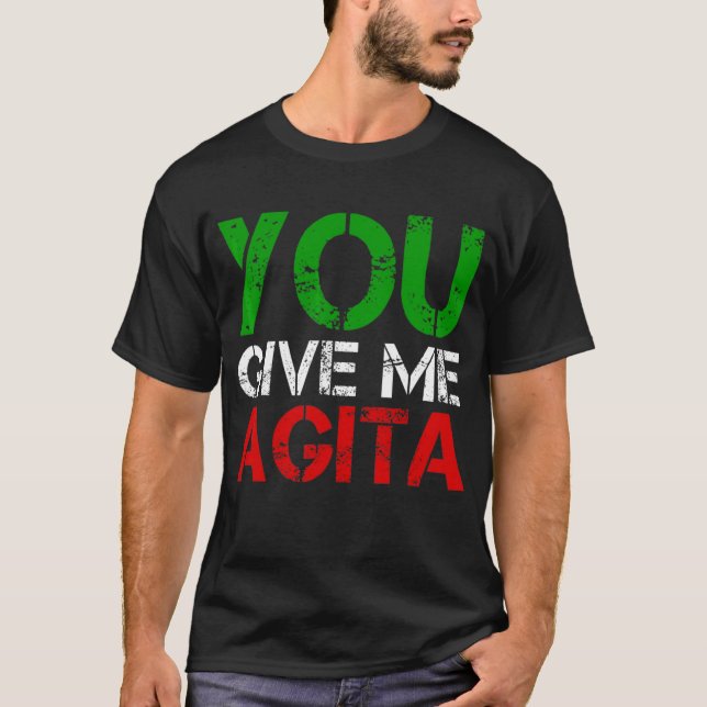 You Give Me Agita Humour Quote Italian 3 T-Shirt (Front)