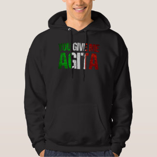 You Give Me Agita Humour Quote Italian 7 Hoodie