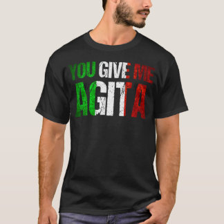 You Give Me Agita Humour Quote Italian 7 T-Shirt