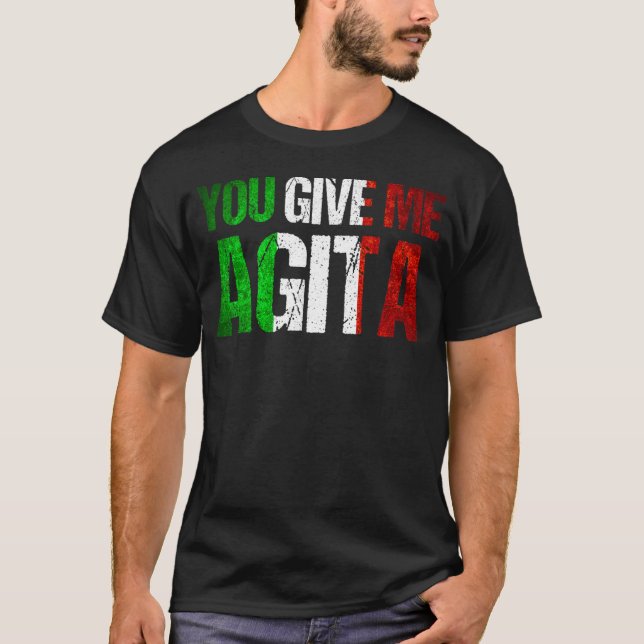 You Give Me Agita Humour Quote Italian 7 T-Shirt (Front)
