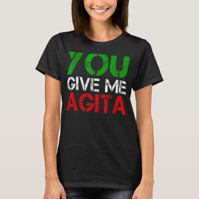 You Give Me Agita Humour Quote Italian 9 T-Shirt (Front)
