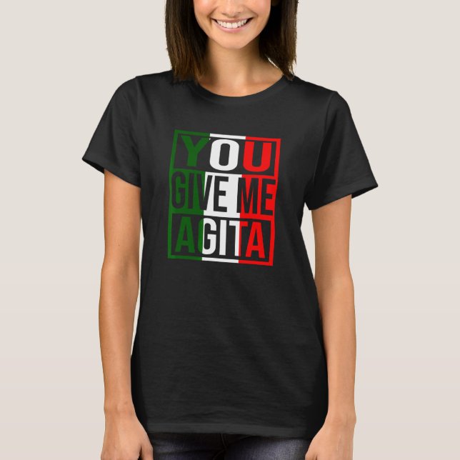 You Give Me Agita Humour Quote Italian Flag T-Shirt (Front)