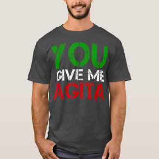 You Give Me Agita Humour Quote Italian T-Shirt