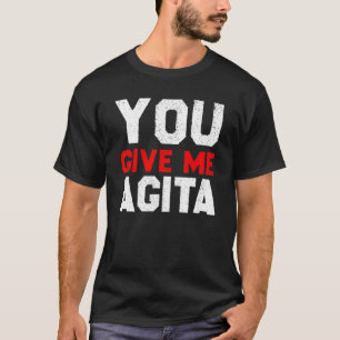 You Give Me Agita Saying Humor Quote Italian T-Shirt