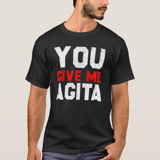 You Give Me Agita  Saying Humour Quote Italian T-Shirt (Front)