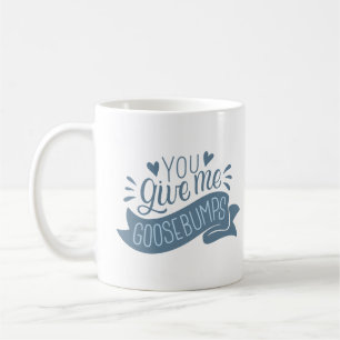 you give me goosebumps coffee mug