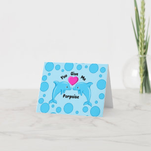 You Give Me Porpoise Card