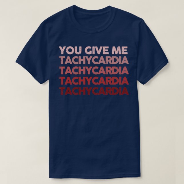 You give me tachycardia1 T-Shirt (Design Front)