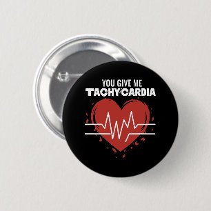 You Give Me Tachycardia 6 Cm Round Badge