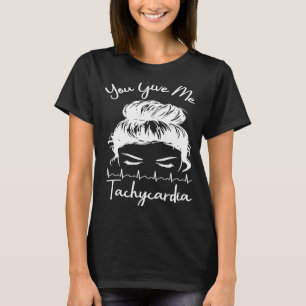 You Give Me Tachycardia Cute Messy Bun ICU Nurse T-Shirt