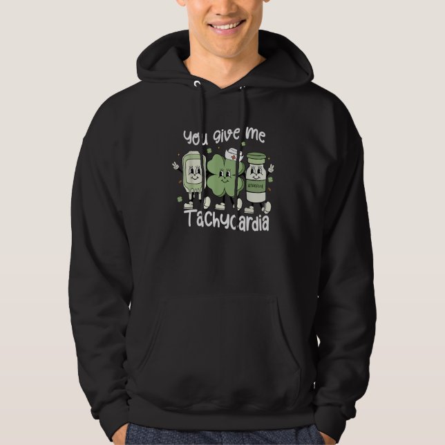 You Give Me Tachycardia ICU Nurse St Patricks Day  Hoodie (Front)