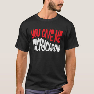 You Give Me Tachycardia ICU RN ER Nurse Life Valen T-Shirt