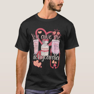 You Give Me Tachycardia  Nurse For Men and Women N T-Shirt