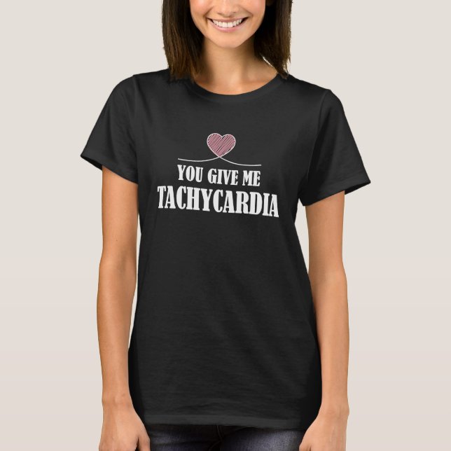 You Give Me Tachycardia  Nurse Life Valentines Day T-Shirt (Front)