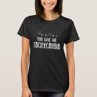 You Give Me Tachycardia Nurse Life Valentines Day T-Shirt