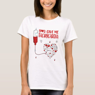 YOU GIVE ME TACHYCARDIA NURSE VALENTINE'S DAY  T-Shirt