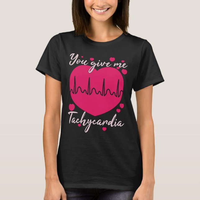 You Give Me Tachycardia  Valentines Day ICU Nurse  T-Shirt (Front)