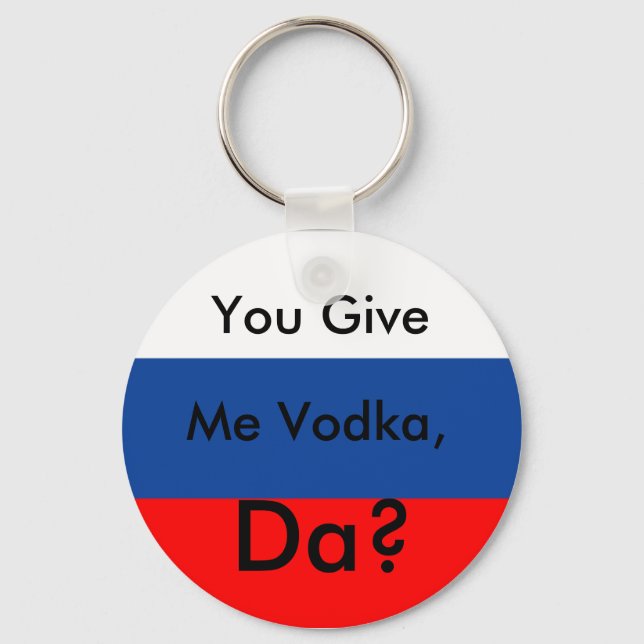 You Give, Me Vodka,, Da? Key Ring (Front)