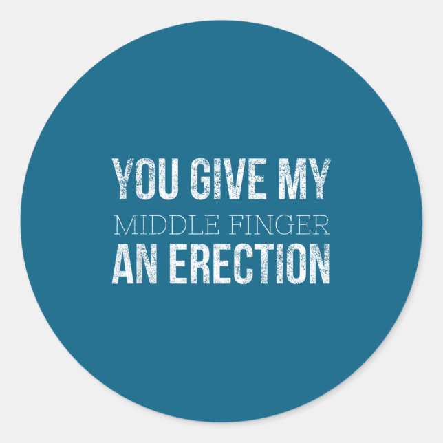 You Give My Middle Finger An Erection Angry Rage F Classic Round Sticker (Front)