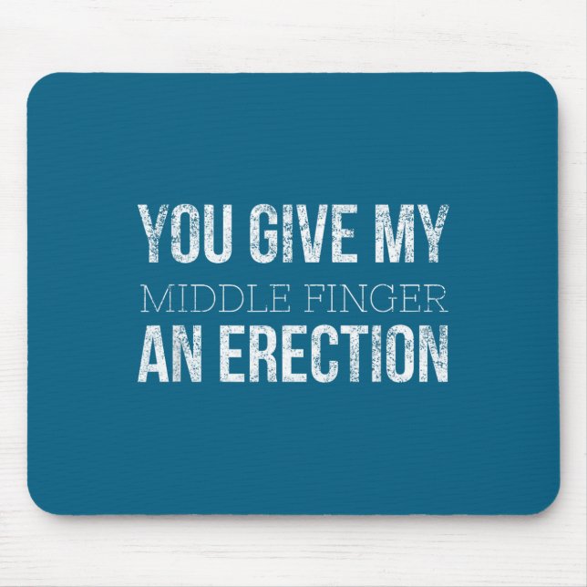 You Give My Middle Finger An Erection Angry Rage F Mouse Mat (Front)