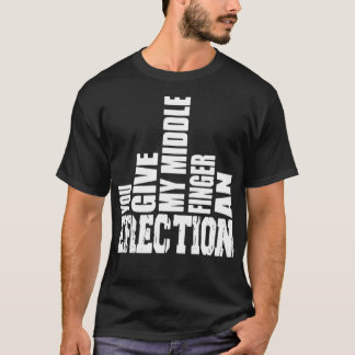 You Give My Middle Finger An Erection Funny Gift T-Shirt