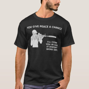 You give peace a chance, I'll cover you. T-Shirt