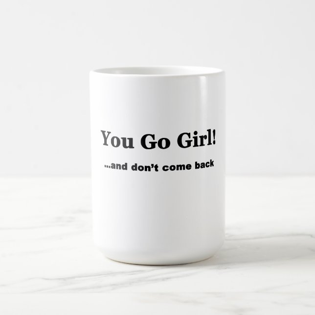 You Go Girl....and don't come back Coffee Mug (Center)