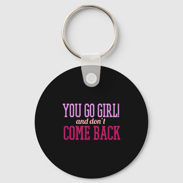 You Go Girl And Don't Come Back  Key Ring (Front)