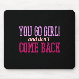 You Go Girl And Don't Come Back  Mouse Mat